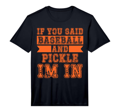 If You Said Baseball And Pickle Im T-Shirt - Novelty Apparel Unisex - T-Shirt, Sweatshirt, Hoodie