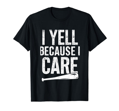 I Yell Because I Care Baseball Softball T-Shirt - Trendy Graphic Men Women - T-Shirt, Sweatshirt, Hoodie