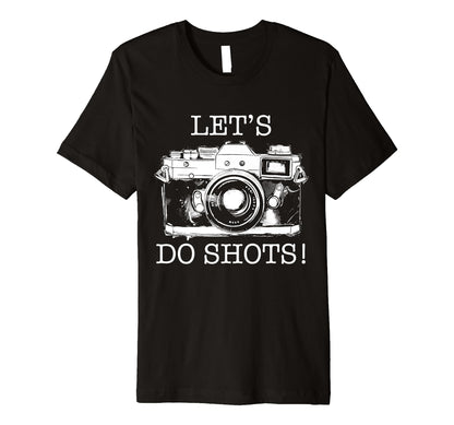 Photographer Lets Do Shots T-Shirt - Casual Everyday Wear for Adults - T-Shirt, Sweatshirt, Hoodie
