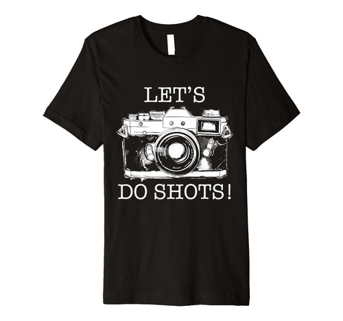 Photographer Lets Do Shots T-Shirt - Casual Everyday Wear for Adults - T-Shirt, Sweatshirt, Hoodie