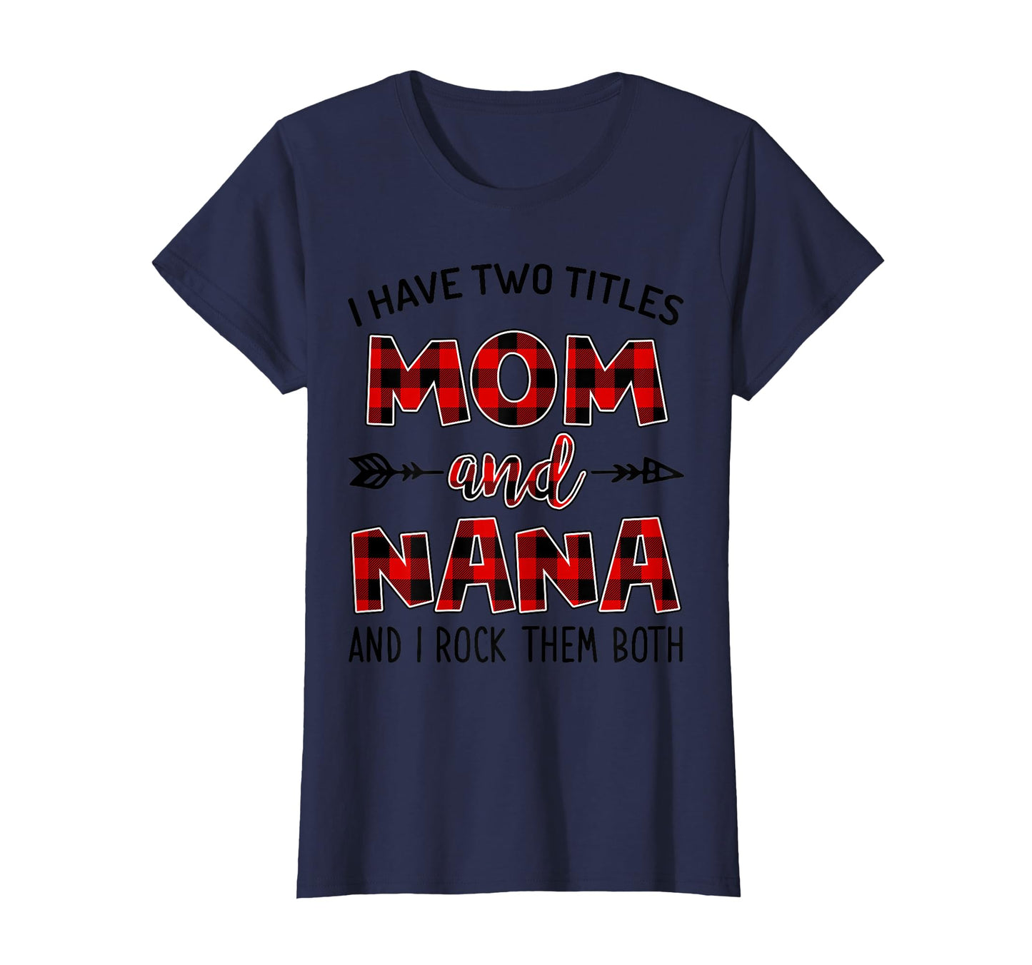 I Have Two Titles Mom And Nana And I T-Shirt - Casual Everyday Wear Unisex - T-Shirt, Sweatshirt, Hoodie
