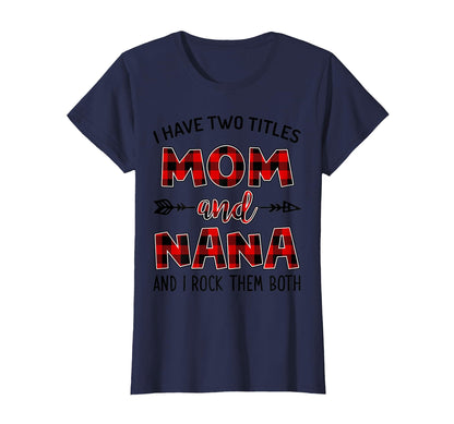 I Have Two Titles Mom And Nana And I T-Shirt - Casual Everyday Wear Unisex - T-Shirt, Sweatshirt, Hoodie