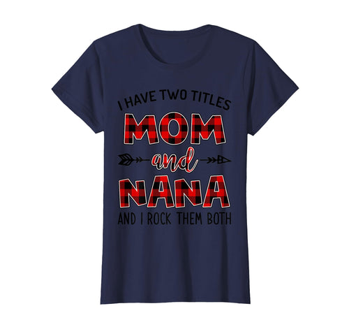 I Have Two Titles Mom And Nana And I T-Shirt - Casual Everyday Wear Unisex - T-Shirt, Sweatshirt, Hoodie