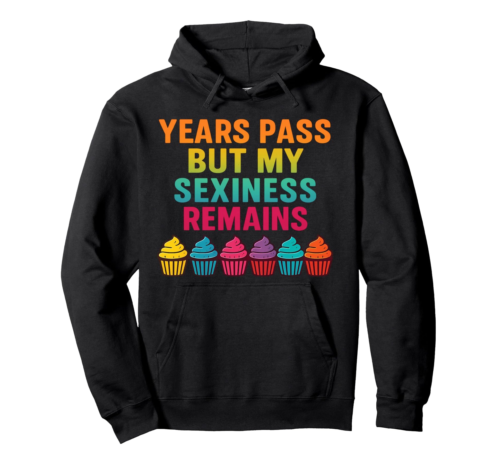 Years Pass But My Sexiness Remains Hoodie - Custom Art Print Unisex - T-Shirt, Sweatshirt, Hoodie
