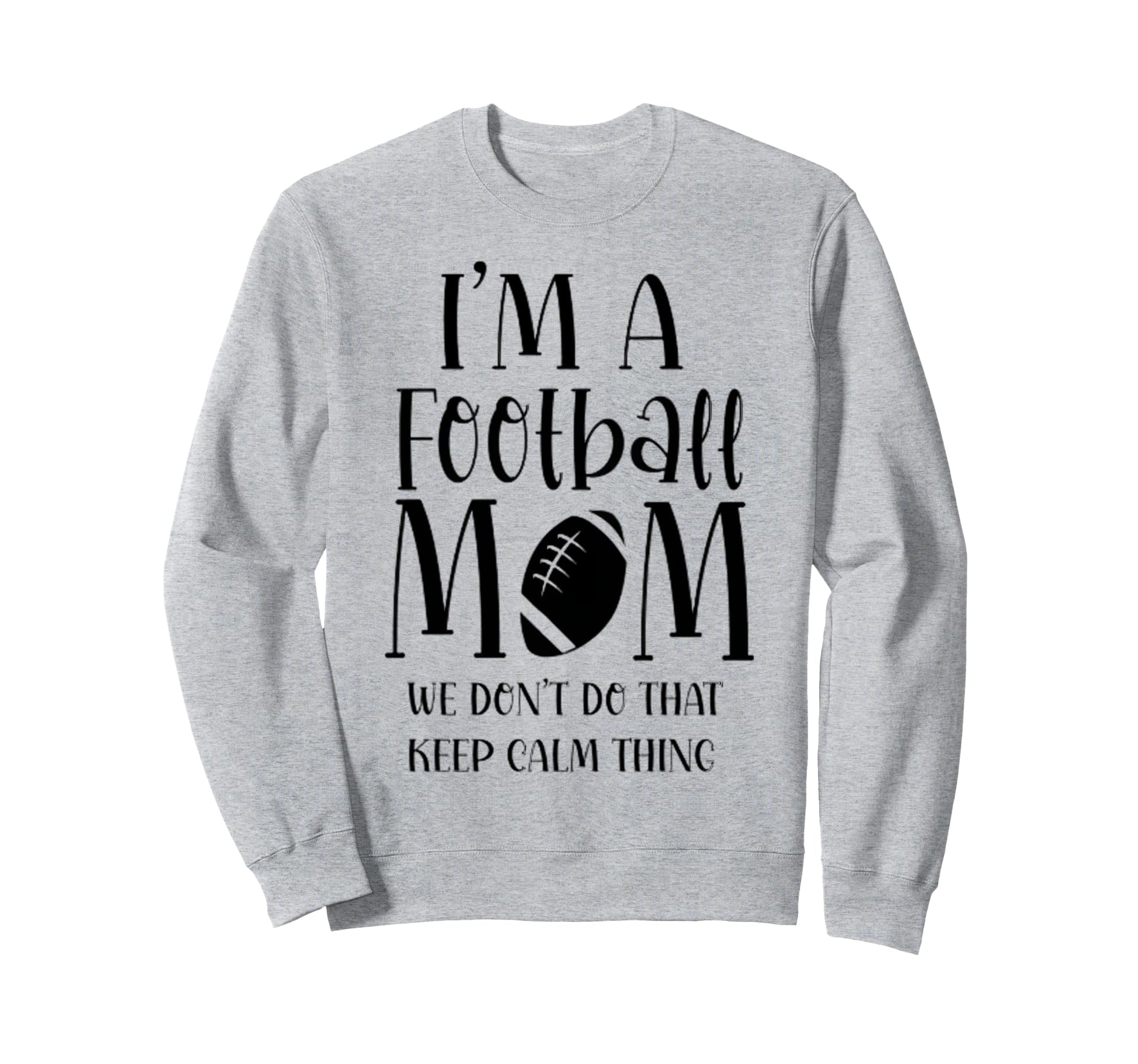 Im Football Mom We Dont Do Calm Sweatshirt - Minimalist Print Unisex - T-Shirt, Sweatshirt, Hoodie