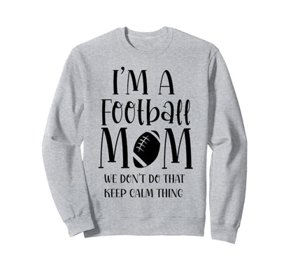 Im Football Mom We Dont Do Calm Sweatshirt - Minimalist Print Unisex - T-Shirt, Sweatshirt, Hoodie