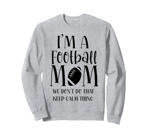 Im Football Mom We Dont Do Calm Sweatshirt - Minimalist Print Unisex - T-Shirt, Sweatshirt, Hoodie