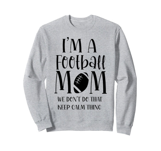 Im Football Mom We Dont Do Calm Sweatshirt - Minimalist Print Unisex - T-Shirt, Sweatshirt, Hoodie