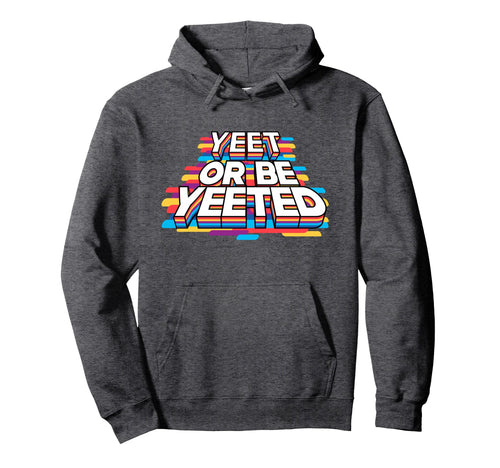 Yeet And Be Yeeted Funny Dank Meme Gag Hoodie - Novelty Apparel Unisex - T-Shirt, Sweatshirt, Hoodie