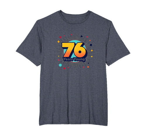 76 Years Young Birthday Gift Celebration T-Shirt - Custom Art Print Unisex - T-Shirt, Sweatshirt, Hoodie