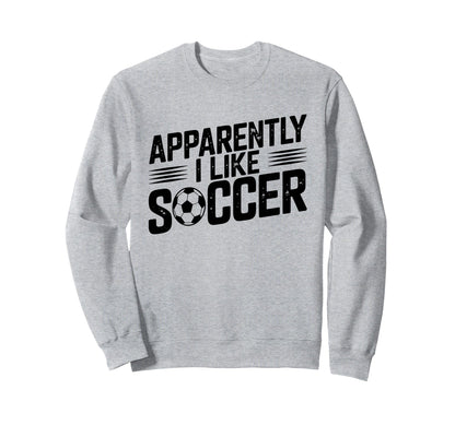 Apparently I Like Soccer Sweatshirt - Casual Everyday Wear for Adults - T-Shirt, Sweatshirt, Hoodie