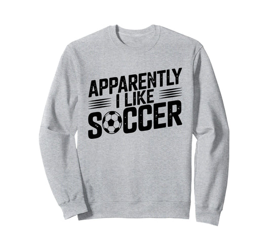 Apparently I Like Soccer Sweatshirt - Casual Everyday Wear for Adults - T-Shirt, Sweatshirt, Hoodie