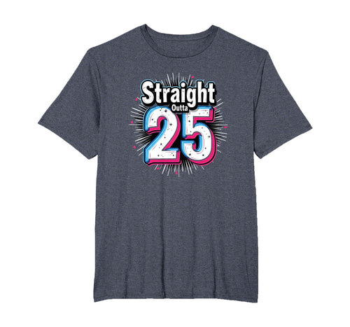 Straight Outta 25 Birthday Gift Fun T-Shirt - Aesthetic Graphic Men Women - T-Shirt, Sweatshirt, Hoodie