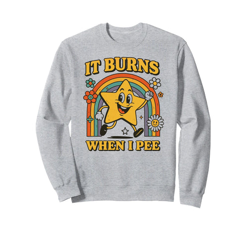 Funny It Burns When I Pee Sarcastic Sweatshirt - Graphic Print Men Women - T-Shirt, Sweatshirt, Hoodie