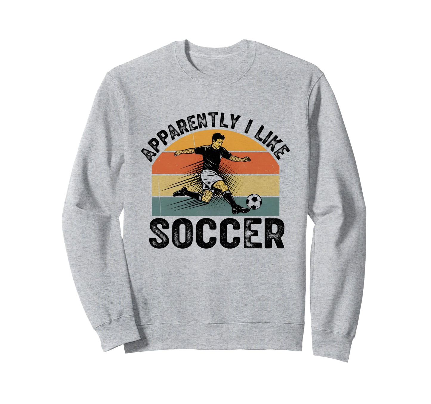 Apparently I Like Soccer Season Funny Sweatshirt - Novelty Apparel Unisex - T-Shirt, Sweatshirt, Hoodie