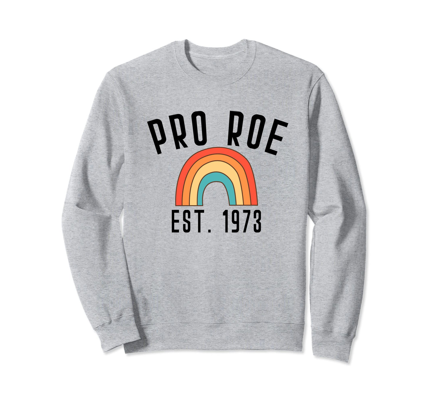 Pro Roe 1973 70S 1970S Rights Sweatshirt - Fun Novelty Design Men Women - T-Shirt, Sweatshirt, Hoodie