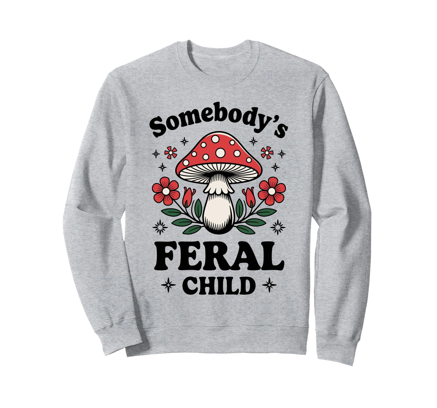 Somebodys Feral Child Mushroom Sweatshirt - Trendy Graphic Men Women - T-Shirt, Sweatshirt, Hoodie