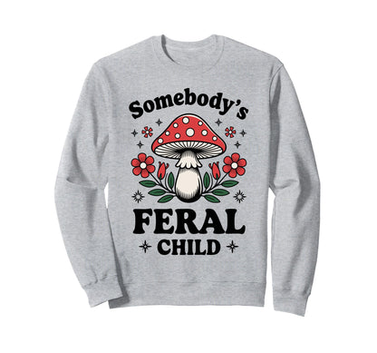 Somebodys Feral Child Mushroom Sweatshirt - Trendy Graphic Men Women - T-Shirt, Sweatshirt, Hoodie