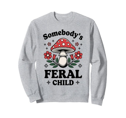 Somebodys Feral Child Mushroom Sweatshirt - Trendy Graphic Men Women - T-Shirt, Sweatshirt, Hoodie