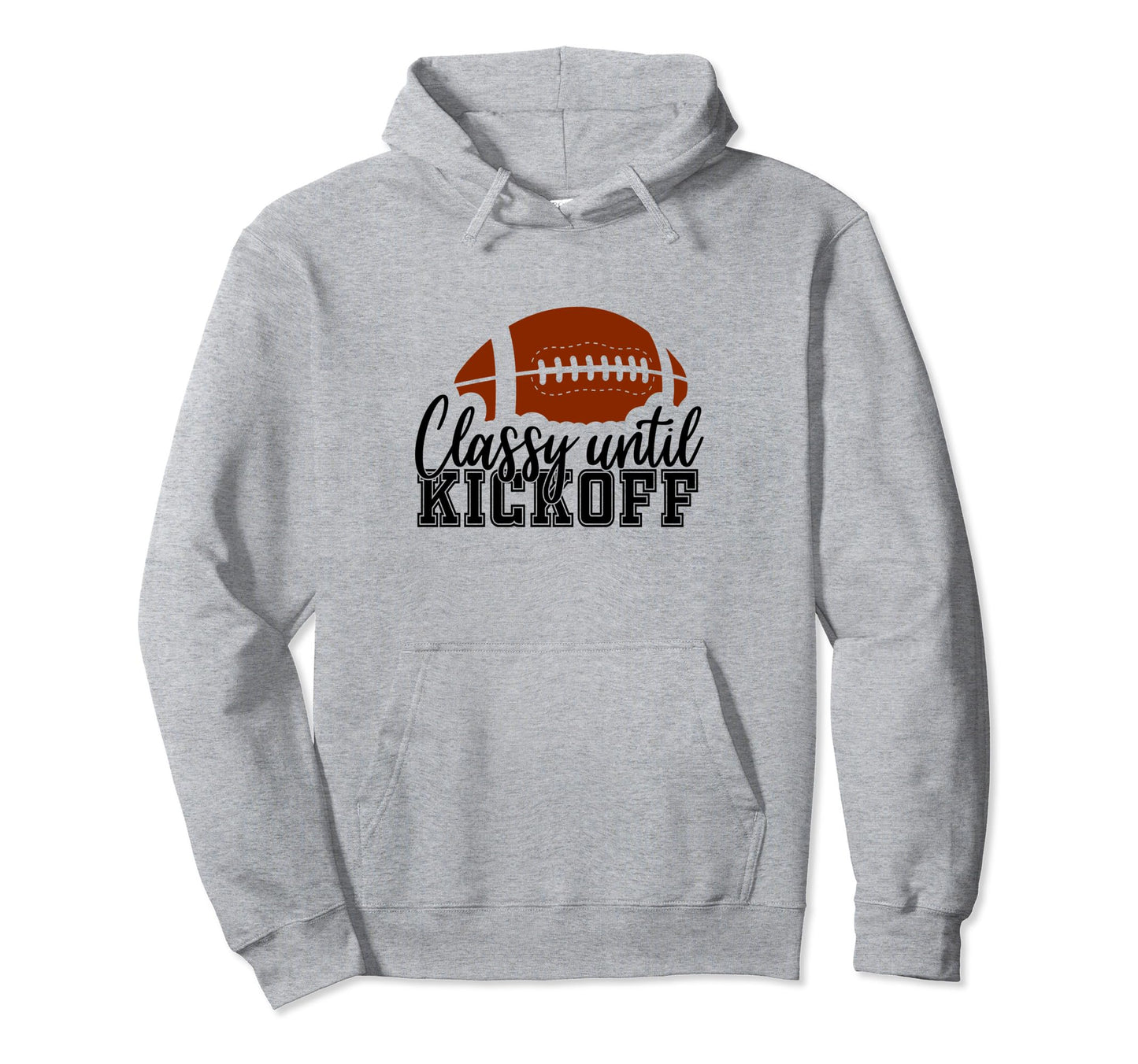 Classy Until Kickoff Football Game Day Hoodie - Streetwear Style Unisex - T-Shirt, Sweatshirt, Hoodie