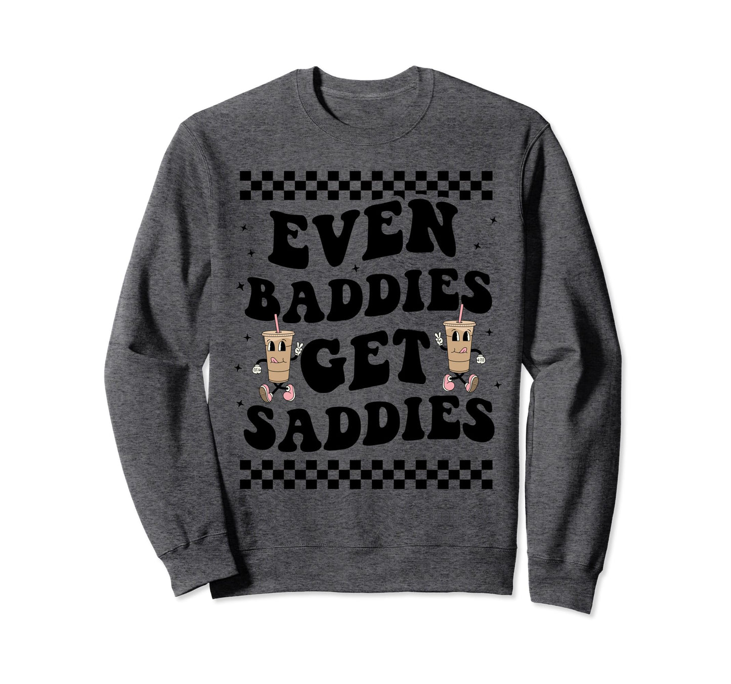 Even Baddies Get Saddies Boho Funny Sweatshirt - Fun Novelty Design Unisex - T-Shirt, Sweatshirt, Hoodie