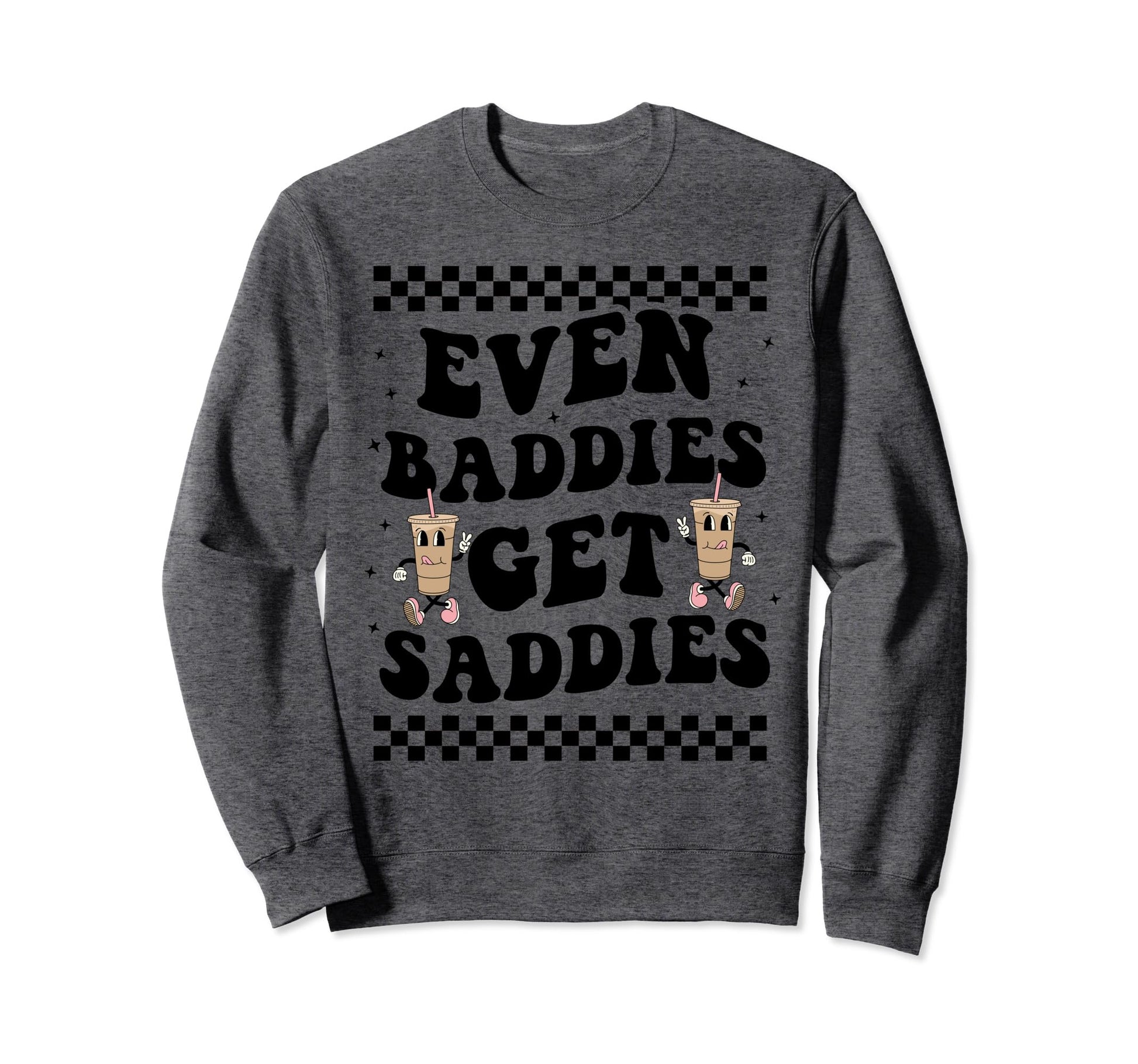 Even Baddies Get Saddies Boho Funny Sweatshirt - Fun Novelty Design Unisex - T-Shirt, Sweatshirt, Hoodie