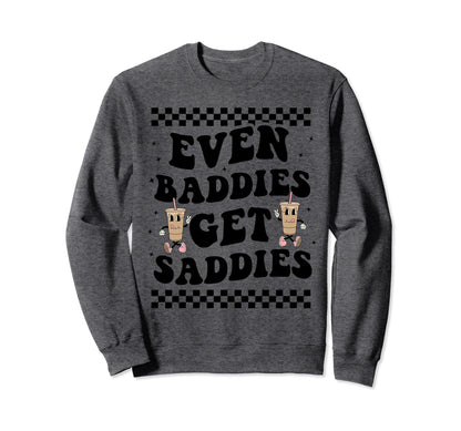 Even Baddies Get Saddies Boho Funny Sweatshirt - Fun Novelty Design Unisex - T-Shirt, Sweatshirt, Hoodie