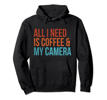 All I Need Is Coffee And My Camera Hoodie - Fun Novelty Design Men Women - T-Shirt, Sweatshirt, Hoodie