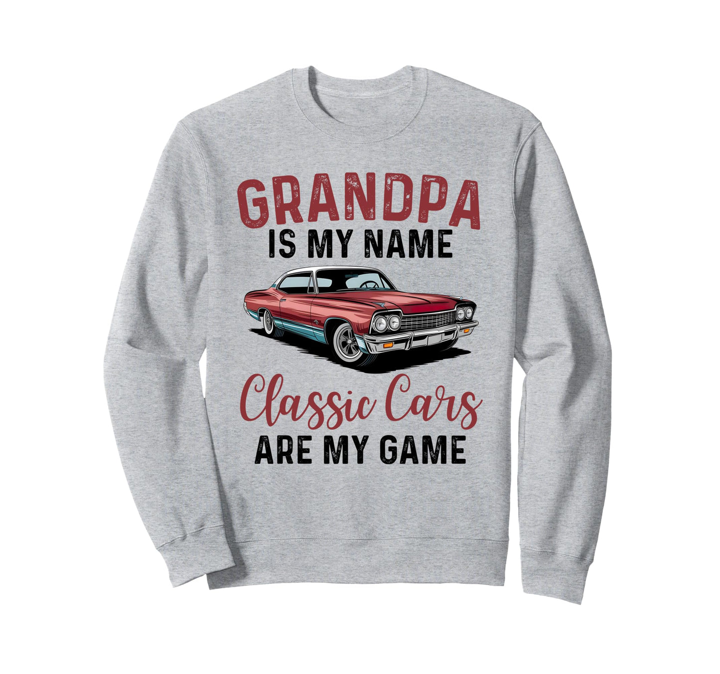 Grandpa Is My Name Cars Are My Game Sweatshirt - Trendy Graphic Unisex - T-Shirt, Sweatshirt, Hoodie