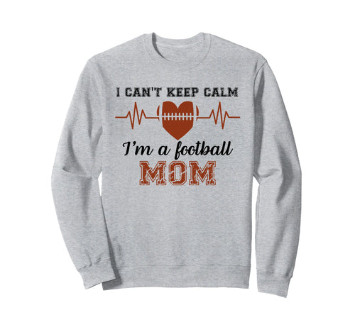 I Cant Keep Calm Im Football Mom Sweatshirt - Minimalist Print Men Women - T-Shirt, Sweatshirt, Hoodie