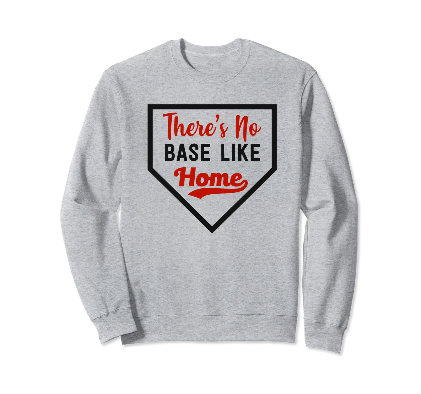 Theres No Base Like Home Sweatshirt - Casual Everyday Wear for Adults - T-Shirt, Sweatshirt, Hoodie