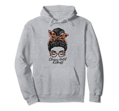 Classy Until Kickoff Messy Bun Game Day Hoodie - Aesthetic Graphic Unisex - T-Shirt, Sweatshirt, Hoodie