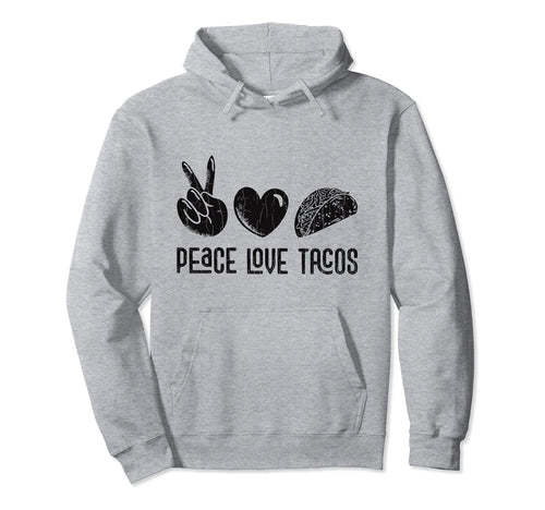 Peace Love Tacos Funny Taco Mexican Food Hoodie - Trendy Graphic Men Women - T-Shirt, Sweatshirt, Hoodie
