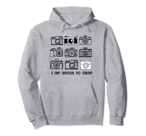 I Am About To Snap Cameras Camera Lover Hoodie - Graphic Print Men Women - T-Shirt, Sweatshirt, Hoodie