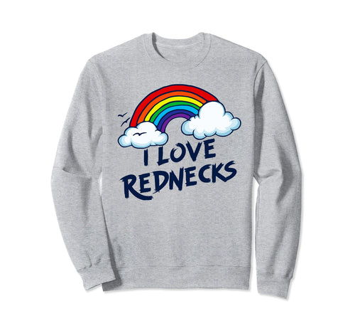 I Love Rednecks Funny Southern Rural Sweatshirt - Trendy Graphic Men Women - T-Shirt, Sweatshirt, Hoodie