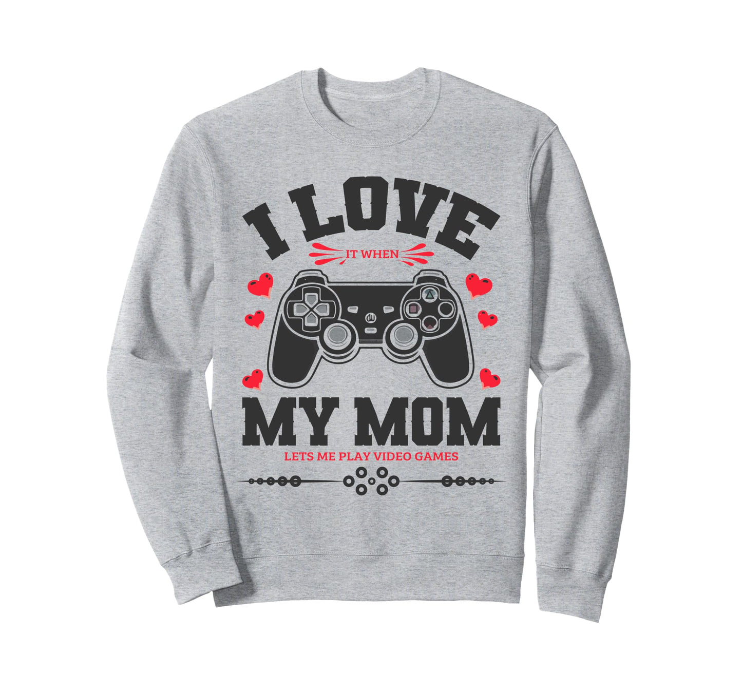 I Love My Mom When She Lets Me Sweatshirt - Custom Art Print for Adults - T-Shirt, Sweatshirt, Hoodie