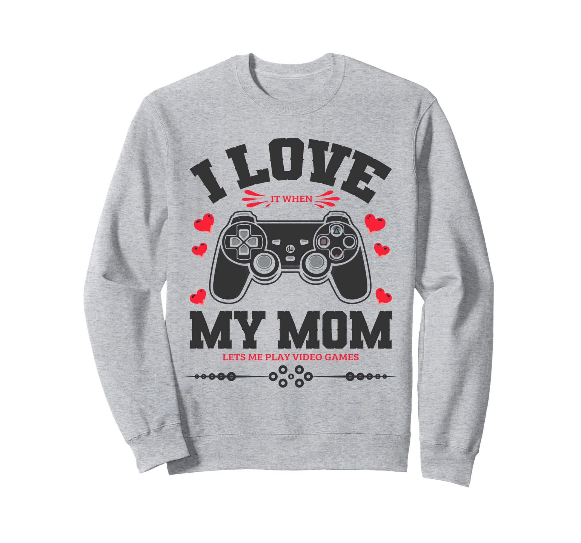 I Love My Mom When She Lets Me Sweatshirt - Custom Art Print for Adults - T-Shirt, Sweatshirt, Hoodie