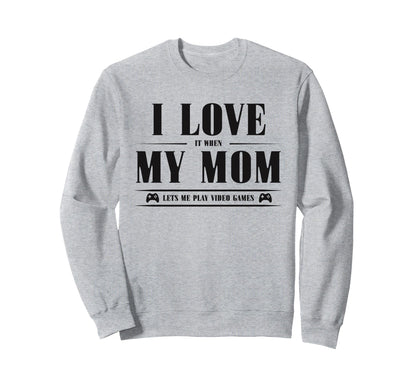 I Love My Mom When She Lets Me Play Sweatshirt - Custom Art Print Unisex - T-Shirt, Sweatshirt, Hoodie