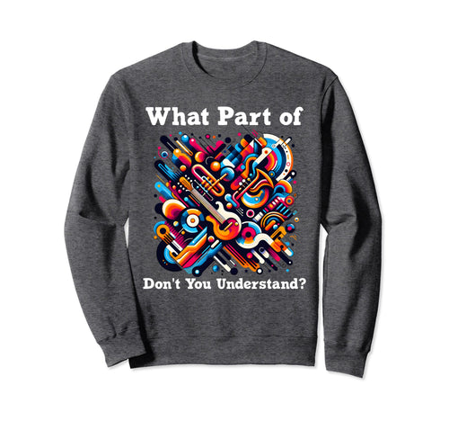 What Part Music Dont You Sweatshirt - Custom Art Print Men Women - T-Shirt, Sweatshirt, Hoodie