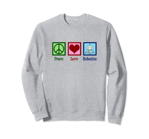 Peace Love Robotics Engineer Sweatshirt - Unique Graphic Men Women - T-Shirt, Sweatshirt, Hoodie