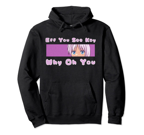 Anime Manga Kawaii Eff You See Kay Hoodie - Streetwear Style for Adults - T-Shirt, Sweatshirt, Hoodie