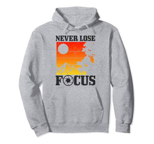 Photographer Never Lose Focus Photography Hoodie - Graphic Print Unisex - T-Shirt, Sweatshirt, Hoodie
