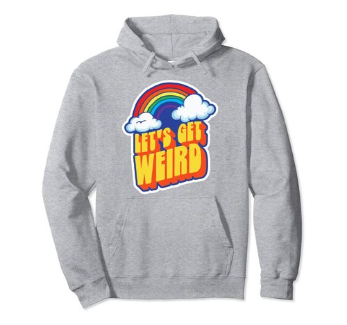 Lets Get Weird Funny Funky Rainbow Hoodie - Streetwear Style for Adults - T-Shirt, Sweatshirt, Hoodie