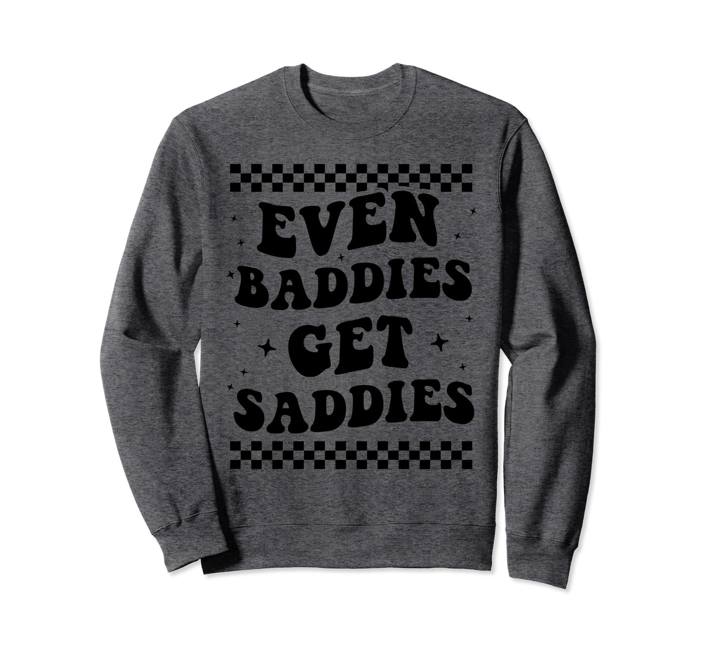 Even Baddies Get Saddies Boho Sweatshirt - Streetwear Style Men Women - T-Shirt, Sweatshirt, Hoodie