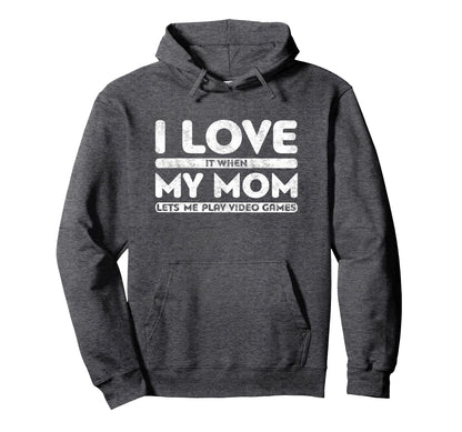 I Love It When My Mom Lets Me Play Hoodie - Fun Novelty Design for Adults - T-Shirt, Sweatshirt, Hoodie