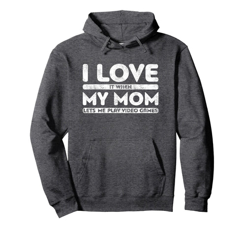I Love It When My Mom Lets Me Play Hoodie - Fun Novelty Design for Adults - T-Shirt, Sweatshirt, Hoodie