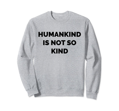 Humankind Is Not So Kind Reminder Sweatshirt - Custom Art Print Men Women - T-Shirt, Sweatshirt, Hoodie