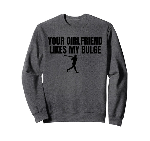 Your Girlfriend Likes My Bulge Sweatshirt - Custom Art Print for Adults - T-Shirt, Sweatshirt, Hoodie