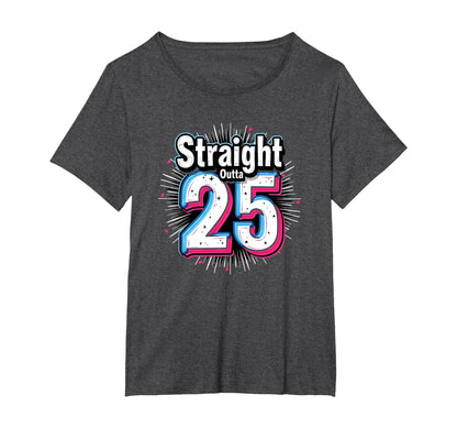 Straight Outta 25 Birthday Gift Fun T-Shirt - Novelty Apparel Unisex - T-Shirt, Sweatshirt, Hoodie