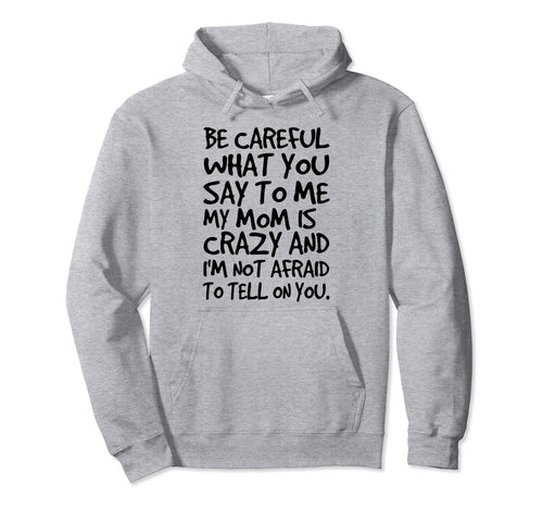 Be Careful What You Say To Me My Mom Hoodie - Aesthetic Graphic for Adults - T-Shirt, Sweatshirt, Hoodie